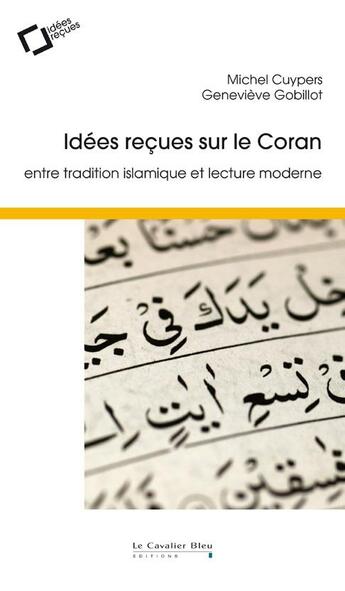 Couverture du livre « Idées reçues sur le Coran ; entre tradition islamique et lecture moderne » de Michel Cuypers et Genevieve Gobillot aux éditions Le Cavalier Bleu