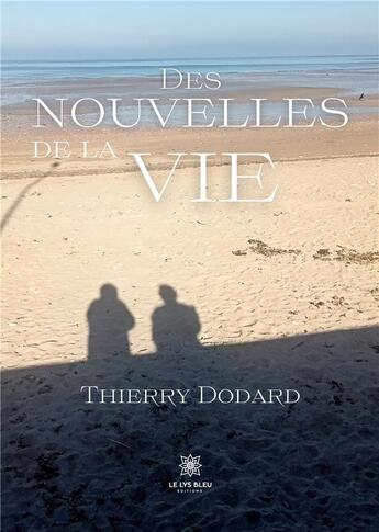 Couverture du livre « Des nouvelles de la vie » de Dodard Thierry aux éditions Le Lys Bleu