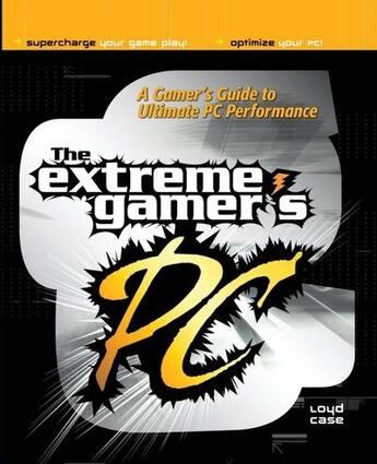 Couverture du livre « Extreme gamer's pc - a gamer's guide to pc ultimate performance » de Case Loyd aux éditions Mcgraw-hill Education