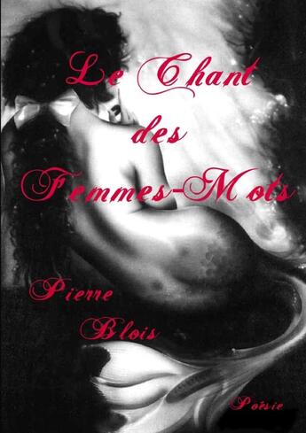 Couverture du livre « Le Chant des Femmes-Mots » de Pierre Blois aux éditions Lulu