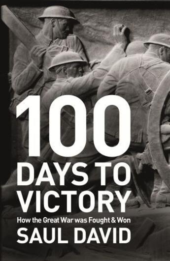 Couverture du livre « 100 Days to Victory: How the Great War Was Fought and Won » de David Saul aux éditions Hodder And Stoughton Digital
