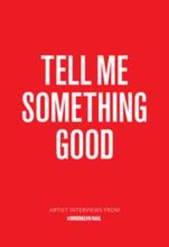 Couverture du livre « Tell me something good: artist interviews from the brooklyn rail » de Earnest Jarrett aux éditions David Zwirner