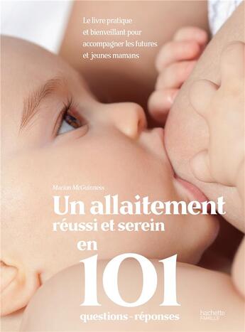 Couverture du livre « 101 questions-réponses pour un allaitement réussi et serein ; le livre pratique et bienveillant » de Marion Mcguinness aux éditions Hachette Pratique