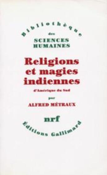 Couverture du livre « Religions et magies indiennes d'Amérique du Sud » de Alfred Metraux aux éditions Gallimard