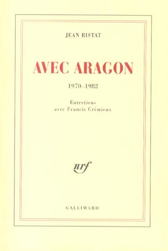 Couverture du livre « Avec Aragon ; 1970-1982 ; entretiens avec Francis Grémieux » de Jean Ristat aux éditions Gallimard
