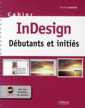 Couverture du livre « Cahier InDesign ; débutants et initiés » de Victor Audouin aux éditions Eyrolles