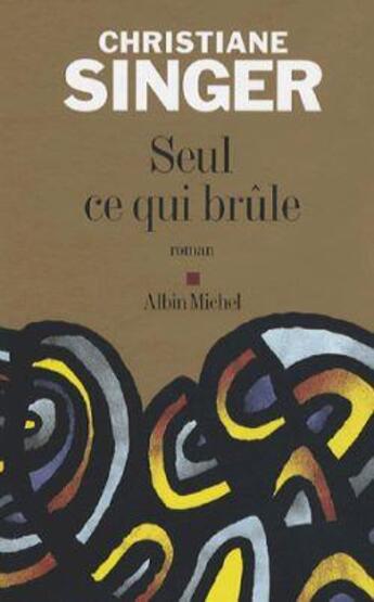 Couverture du livre « Seul ce qui brûle » de Singer-C aux éditions Albin Michel