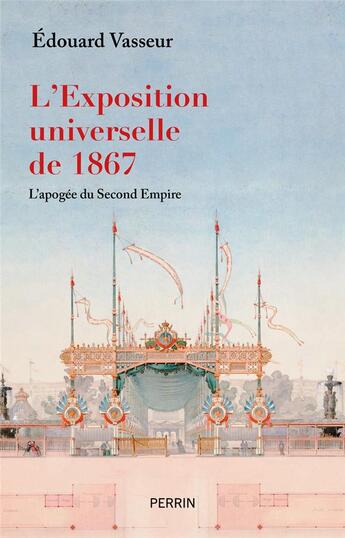 Couverture du livre « L'exposition universelle de 1867 : l'apogée du Second Empire » de Edouard Vasseur aux éditions Perrin