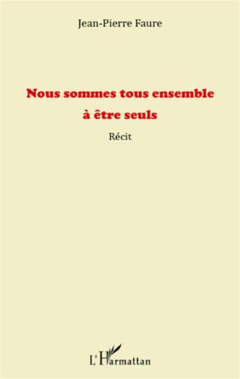 Couverture du livre « Nous sommes tous ensemble à être seuls » de Jean-Pierre Faure aux éditions L'harmattan