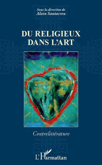 Couverture du livre « Du religieux dans l'art ; contrelittérature » de Alain Santacreu aux éditions L'harmattan