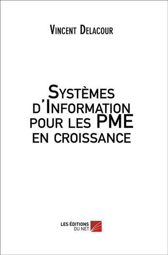 Couverture du livre « Systèmes d'information pour les PME en croissance » de Vincent Delacour aux éditions Editions Du Net