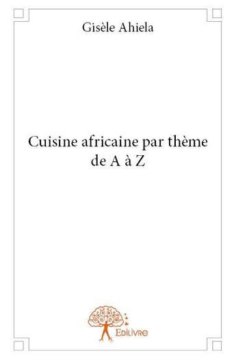 Couverture du livre « Cuisine africaine par theme de a a z » de Ahiela Gisele aux éditions Edilivre