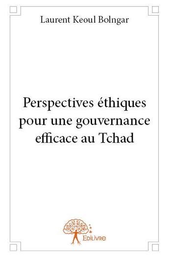 Couverture du livre « Perspectives éthiques pour une gouvernance efficace au Tchad » de Laurent Keoul Bolngar aux éditions Edilivre