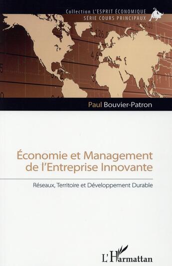 Couverture du livre « Économie et management de l'entreprise innovante ; réseaux, territoire et dévéloppement durable » de Paul Bouvier-Patron aux éditions L'harmattan