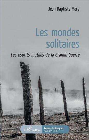 Couverture du livre « Les mondes solitaires ; les esprits mutilés de la Grande Guerre » de Mary Jean-Baptiste aux éditions L'harmattan