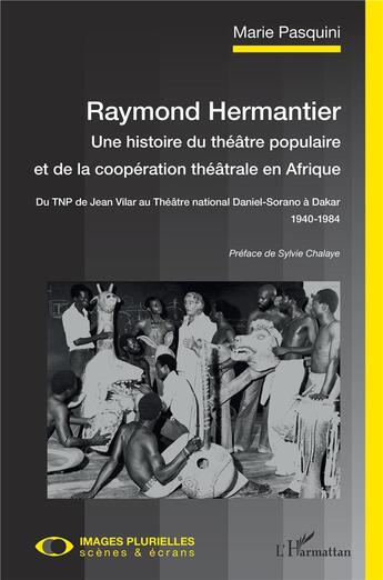 Couverture du livre « Raymond Hermantier ; une histoire du théâtre populaire et de la coopération théâtrale en Afrique » de Marie Pasquini aux éditions L'harmattan