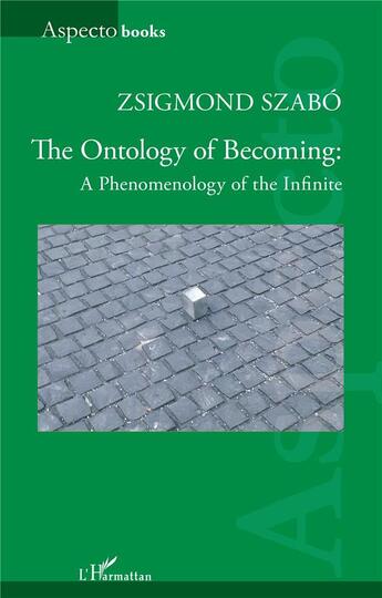 Couverture du livre « Ontology of Becoming : A Phenomenolog of the Infinite » de Zsigmond Szabo aux éditions L'harmattan