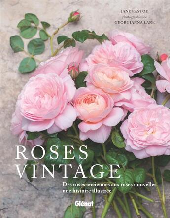 Couverture du livre « Roses vintage ; des roses anciennes aux roses nouvelles : une histoire illustrée » de Jane Eastoe et Georgianna Lane aux éditions Glenat