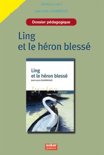 Couverture du livre « Ling et le héron blessé ; dossier pédagogique » de Jean Louis Jouanneaud aux éditions Oskar