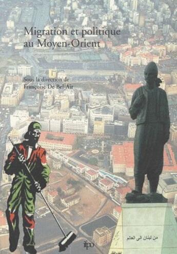 Couverture du livre « Migration et politique au Moyen-Orient » de Francoise De Bel-Air aux éditions Ifpo