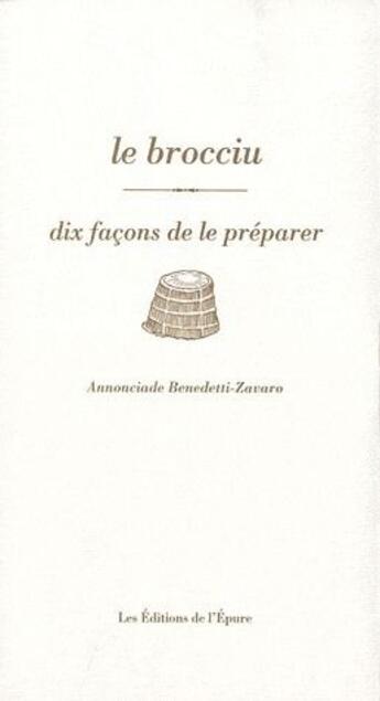 Couverture du livre « Dix façons de le préparer : le brocciu » de Annonciade Benedetti-Zavarro aux éditions Les Editions De L'epure