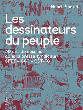 Couverture du livre « Les dessinateurs du peuple ; 50 ans de dessins dans la presse syndicale CFDT - CGT - CGT-FO » de Henri Pinaud aux éditions Le Livre D'art