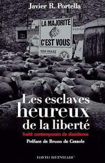 Couverture du livre « Les esclaves heureux de la liberté ; traité contemporain de dissidence » de Javier R. Portella aux éditions David Reinharc