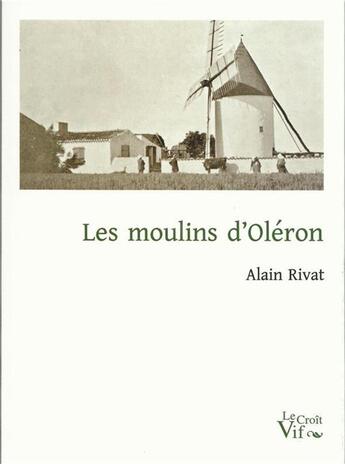 Couverture du livre « Les moulins d'Oléron » de Alain Rivat aux éditions Croit Vif