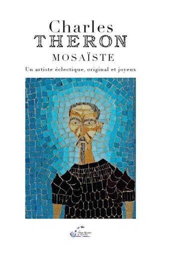 Couverture du livre « Charles theron mosaiste - un artiste eclectique, original et joyeux » de Jean-Michel Theron aux éditions Alexandra De Saint Prix