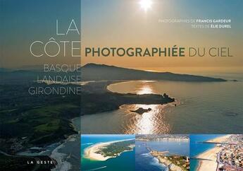 Couverture du livre « La côte basque, landaise et girondine photographiée du ciel » de Francis Gardeur et Elie Durel aux éditions Geste