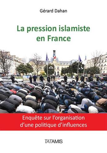 Couverture du livre « La pression islamiste en France ; enquête sur l'organisation d'une politique d'influences » de Gerard Dahan aux éditions Tatamis