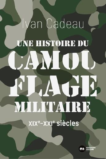 Couverture du livre « Une histoire du camouflage militaire : XIXe-XXIe siècles » de Ivan Cadeau aux éditions Nouveau Monde