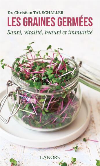 Couverture du livre « Les graines germées : santé, vitalité, beauté et immunité » de Christian Tal Schaller aux éditions Lanore