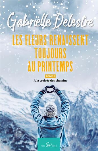 Couverture du livre « Les fleurs renaissent toujours au printemps Tome 2 : à la croisée des chemins » de Gabrielle Delestre aux éditions Feel So Good