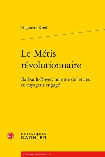 Couverture du livre « Le Métis révolutionnaire : Barbault-Royer, homme de lettres et voyageur engagé » de Huguette Krief aux éditions Classiques Garnier