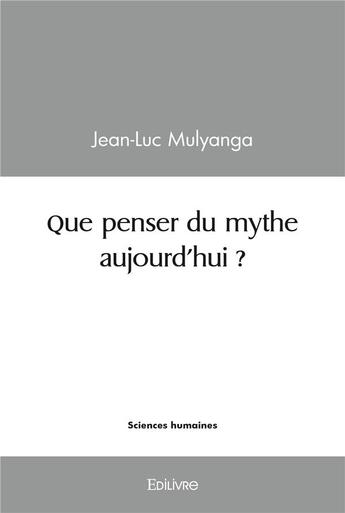 Couverture du livre « Que penser du mythe aujourd'hui ? » de Mulyanga Jean-Luc aux éditions Edilivre