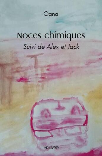 Couverture du livre « Noces chimiques - suivi de alex et jack » de Oana Oana aux éditions Edilivre