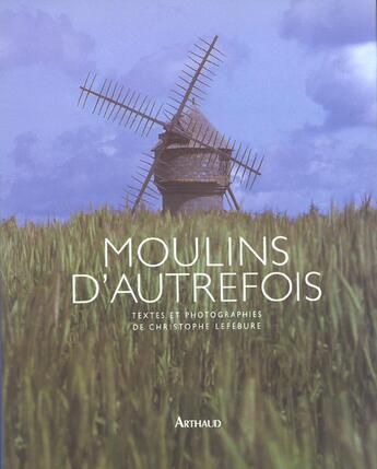 Couverture du livre « Moulins d'autrefois » de Christophe Lefebure aux éditions Arthaud