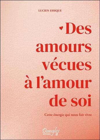 Couverture du livre « Des amours vécues à l'amour de soi ; cette énergie qui nous fait vivre » de Lucien Lessique aux éditions Dangles