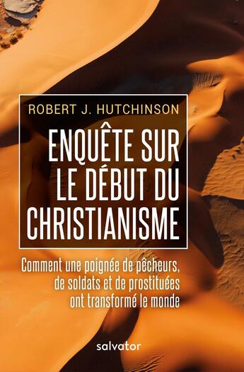 Couverture du livre « Enquête sur le début du christianisme ; comment une poignée de pêcheurs, de soldats et de prostituées ont transformé le monde » de Robert J. Hutchinson aux éditions Salvator