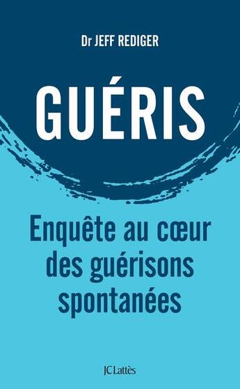 Couverture du livre « Guéris : enquête au coeur des guérisons spontanées » de Jeff Rediger aux éditions Lattes