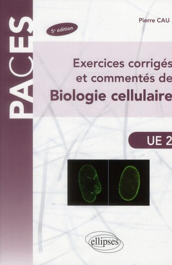 Couverture du livre « Exercices corriges et commentes de biologie cellulaire - 5e edition (5e édition) » de Pierre Cau aux éditions Ellipses