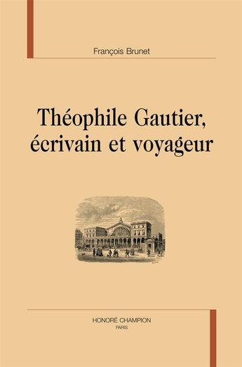 Couverture du livre « Théophile Gautier ; écrivain et voyageur » de Francois Brunet aux éditions Honore Champion