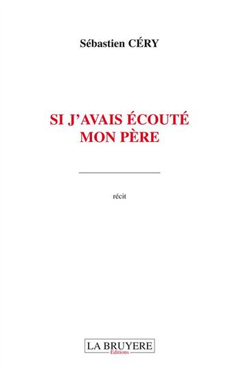 Couverture du livre « Si j'avais écouté mon père » de Sebastien Cery aux éditions La Bruyere