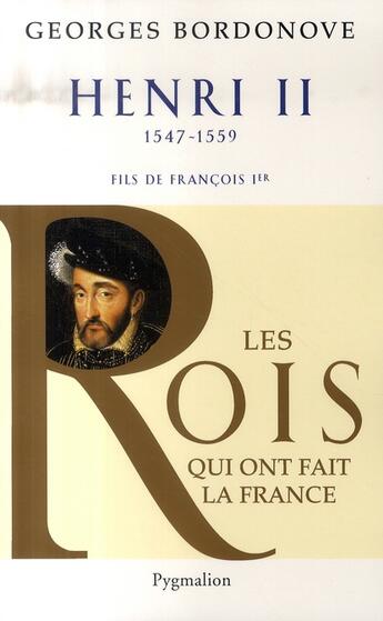 Couverture du livre « Henri II, 1547-1559 ; fils de François Ier » de Georges Bordonove aux éditions Pygmalion