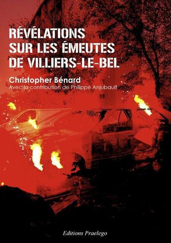 Couverture du livre « Révélations sur les émeutes de Villiers-le-Bel » de Christopher Benard et Philippe Anjubault aux éditions Praelego