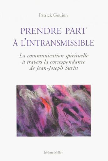 Couverture du livre « Prendre part à l'intransmissible ; la communication spirituelle à travers la correspondance de Jean-Joseph Surin » de Patrick Goujon aux éditions Millon