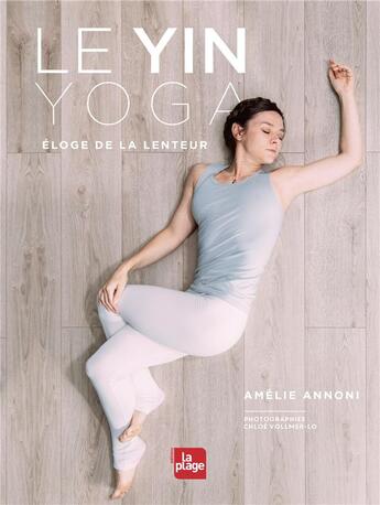 Couverture du livre « Le yin yoga ; éloge de la lenteur » de Chloe Vollmer-Lo et Amelie Annoni aux éditions La Plage