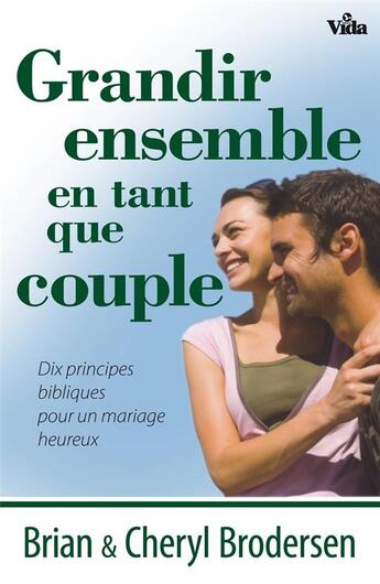 Couverture du livre « Grandir ensemble en tant que couple : Dix principes bibliques pour un mariage heureux » de Brodersen Brian et Brodersen Cheryl aux éditions Vida