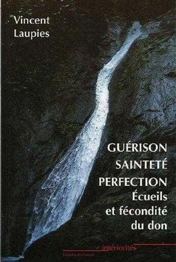 Couverture du livre « Guérison, sainteté, perfection ; écueils et fécondité du don » de Vincent Laupies aux éditions Carmel